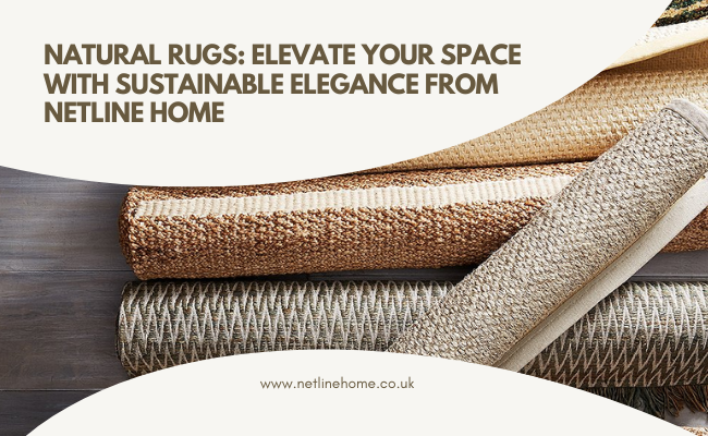 Natural Rugs: Elevate Your Space with Sustainable Elegance from Netline Home