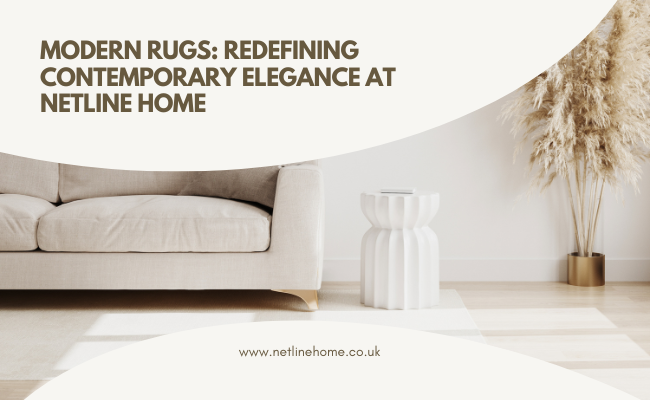 Modern Rugs: Redefining Contemporary Elegance at Netline Home