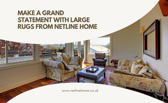 Make a Grand Statement with Large Rugs from Netline Home