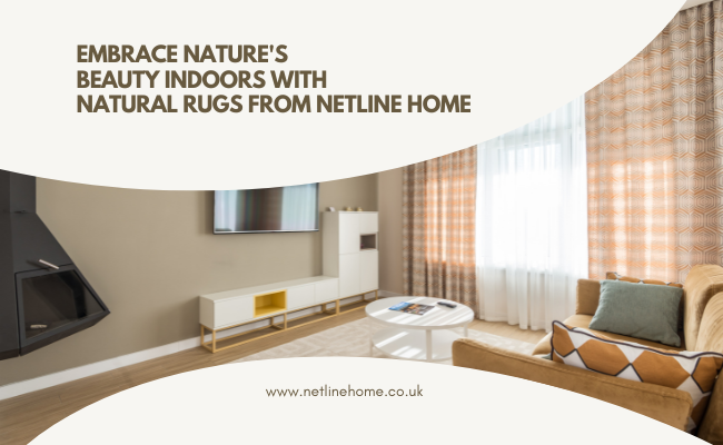 Embrace Nature's Beauty Indoors with Natural Rugs from Netline Home